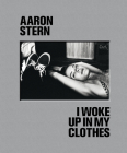 Aaron Stern: I Woke Up in My Clothes By Aaron Stern (Photographer), David Wagoner (Text by (Art/Photo Books)), Rich Appel (Text by (Art/Photo Books)) Cover Image