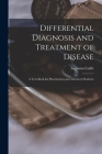 Differential Diagnosis and Treatment of Disease: A Text-Book for Practitioners and Advanced Students By Augustus Caillé Cover Image