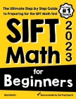 SIFT Math for Beginners: The Ultimate Step by Step Guide to Preparing for the SIFT Math Test Cover Image