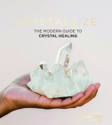 Crystallize: The modern guide to crystal healing By Yulia Van Doren Cover Image