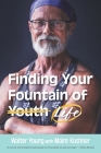 Finding Your Fountain of Life By Walter Young, Maire Kushner (Editor) Cover Image