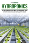Hydroponics: Ultimate Step-By-Step Guide to Building Your Garden at Home, for Homegrown Organic Herbs, Fruit and Vegetables Cover Image