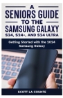 A Seniors Guide to the S24, S24+ and S24 Ultra: Getting Started with the 2024 Samsung Galaxy By Scott La Counte Cover Image