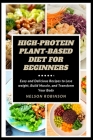 High-Protein Plant-Based Diet for Beginners: Easy and Delicious Recipes to Lose weight, Build Muscle, and Transform Your Body By Nelson Robinson Cover Image