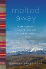 Melted Away: A Memoir of Climate Change and Caregiving in Peru Cover Image
