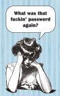 What was that fuckin' password again?: Internet passwords, addresses and usernames, humorous cover with A-Z index By Kay D. Johnson Cover Image