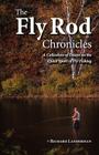 The Fly Rod Chronicles - A Collection of Essays on the Quiet Sport of Fly Fishing By Richard Landerman Cover Image