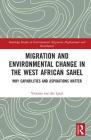 Migration and Environmental Change in the West African Sahel: Why Capabilities and Aspirations Matter (Routledge Studies in Environmental Migration) By Victoria Van Der Land Cover Image