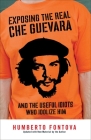 Exposing the Real Che Guevara: And the Useful Idiots Who Idolize Him Cover Image
