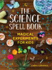The Science Spell Book: Magical Experiments for Kids Cover Image