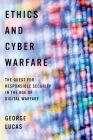 Ethics and Cyber Warfare: The Quest for Responsible Security in the Age of Digital Warfare Cover Image