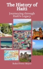 The History of Haiti: Journeying through Haiti's Legacy By Einar Felix Hansen, Rafael Perez-Meyer Cover Image