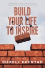 Build Your Life to Inspire: Transform Your Life in 50 Days and Start Living the Life You Want By Rudolf Brenyah Cover Image