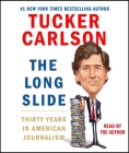 The Long Slide: Thirty Years in American Journalism By Tucker Carlson, Tucker Carlson (Read by) Cover Image