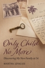 An Only Child No More: Discovering My New Family at 54 By Martha Levallee Cover Image