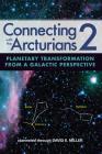 Connecting with the Arcturians 2: Planetary Transformation from a Galactic Perspective By David K. Miller Cover Image