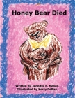 Honey Bear Died By Jennifer E. Melvin, Kerry Debay (Illustrator) Cover Image