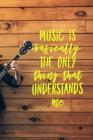 Music Is Basically the Only Thing That Understands Me: Notebooks for Musicians By Theresa Mallie Cover Image