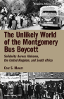 The Unlikely World of the Montgomery Bus Boycott: Solidarity Across Alabama, the United Kingdom, and South Africa By Cole S. Manley Cover Image