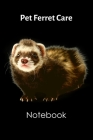 Pet Ferret Care Notebook: Customized Easy to Use, Daily Pet Ferret Accessories Care Log Book to Look After All Your Pet Ferret's Needs. Great Fo By Petcraze Books Cover Image