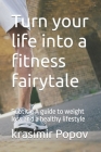 Turn your life into a fitness fairytale: Subtitle A guide to weight loss and a healthy lifestyle Cover Image