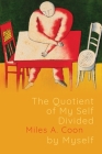 The Quotient of My Self Divided by Myself By Miles A. Coon Cover Image