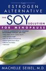 The Soy Solution for Menopause: The Estrogen Alternative By Dr. Machelle Seibel Cover Image