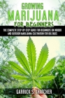 growing marijuana for beginners: complete step-by-step guide for beginners on indoor and outdoor marijuana cultivation for big buds By Garrick S. Thatcher Cover Image