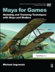 Maya for Games: Modeling and Texturing Techniques with Maya and Mudbox By Michael Ingrassia Cover Image