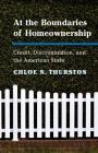 At the Boundaries of Homeownership: Credit, Discrimination, and the American State By Chloe N. Thurston Cover Image