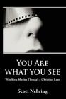 You Are What You See: Watching Movies Through a Christian Lens By Scott E. Nehring Cover Image
