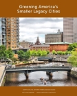 Greening America's Smaller Legacy Cities By Joseph Schilling, Catherine Tumber, Gabi Velasco Cover Image