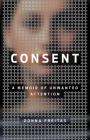 Consent: A Memoir of Unwanted Attention By Donna Freitas Cover Image