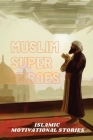 Muslim Super Heros: Islamic Motivational Stories By Muhammad Mohee Uddin Cover Image