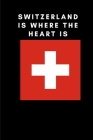 Switzerland is where the heart is: Country Flag A5 Notebook to write in with 120 pages By Travel Journal Publishers Cover Image