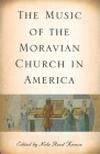 The Music of the Moravian Church in America (Eastman Studies in Music #49) By Nola Reed Knouse (Editor), Albert H. Frank (Contribution by), Alice Alice Caldwell (Contribution by) Cover Image