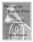 Playing the Wagner Tuba: A Handbook for Hornists By John Ericson Cover Image