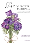 A-Z of Flower Portraits: An illustrated guide to painting 40 beautiful flowers in watercolour By Billy Showell Cover Image