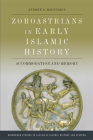 Zoroastrians in Early Islamic History: Accommodation and Memory (Edinburgh Studies in Classical Islamic History and Culture) By Andrew D. Magnusson Cover Image
