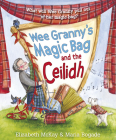 Wee Granny's Magic Bag and the Ceilidh By Elizabeth McKay, Maria Bogade (Illustrator) Cover Image