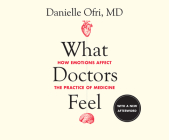 What Doctors Feel: How Emotions Affect the Practice of Medicine By Danielle Ofri MD Phd, Danielle Ofri MD Ph. D. (Read by), Andi Arndt (Read by) Cover Image