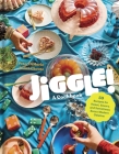 Jiggle!: A Cookbook: 50 Recipes for Sweet, Savory, and Sometimes Boozy Modern Gelatins Cover Image