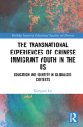 The Transnational Experiences of Chinese Immigrant Youth in the Us: Education and Identity in Globalized Contexts (Routledge Research in Educational Equality and Diversity) By Xiangyan Liu Cover Image