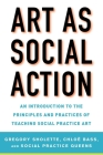 Art as Social Action: An Introduction to the Principles and Practices of Teaching Social Practice Art By Gregory Sholette (Editor), Chloë Bass (Editor), Social Practice Queens (Editor) Cover Image