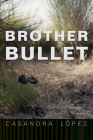 Brother Bullet: Poems (Sun Tracks  #84) By Casandra López Cover Image