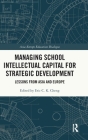 Managing School Intellectual Capital for Strategic Development: Lessons from Asia and Europe (Asia-Europe Education Dialogue) By Eric C. K. Cheng (Editor) Cover Image