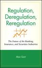 Regulation, Deregulation, Reregulation: The Future of the Banking, Insurance, and Securities Industries Cover Image