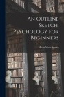 An Outline Sketch, Psychology for Beginners By Hiram Miner Stanley Cover Image