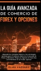 La Guía Avanzada de Comercio de Forex y Opciones: ¡Aprenda los Conceptos Básicos y las Estrategias Secretas Para el Comercio Diario en el Mercado de F Cover Image