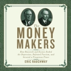 The Money Makers Lib/E: How Roosevelt and Keynes Ended the Depression, Defeated Fascism, and Secured a Prosperous Peace By Eric Rauchway, Walter Dixon (Read by) Cover Image